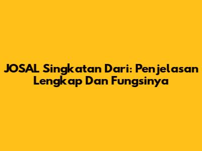 JOSAL Singkatan Dari: Penjelasan Lengkap Dan Fungsinya