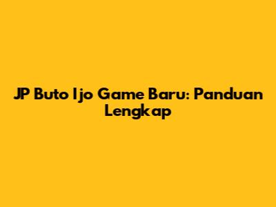 JP Buto Ijo Game Baru: Panduan Lengkap