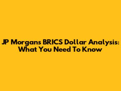 JP Morgan's BRICS Dollar Analysis: What You Need To Know