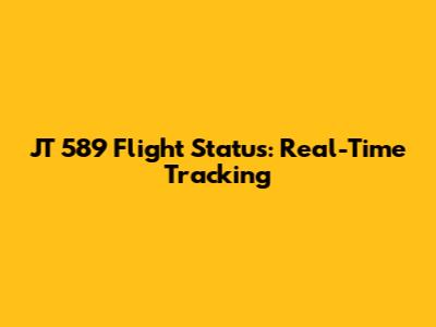JT 589 Flight Status: Real-Time Tracking