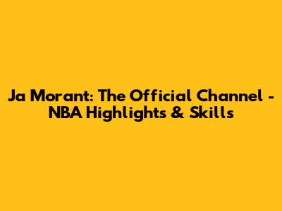 Ja Morant: The Official Channel - NBA Highlights & Skills