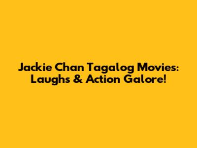 Jackie Chan Tagalog Movies: Laughs & Action Galore!