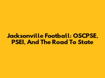 Jacksonville Football: OSCPSE, PSEI, And The Road To State