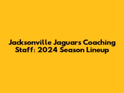 Jacksonville Jaguars Coaching Staff: 2024 Season Lineup