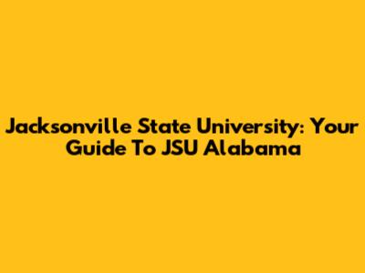 Jacksonville State University: Your Guide To JSU Alabama