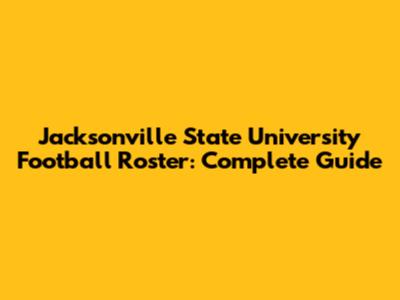 Jacksonville State University Football Roster: Complete Guide
