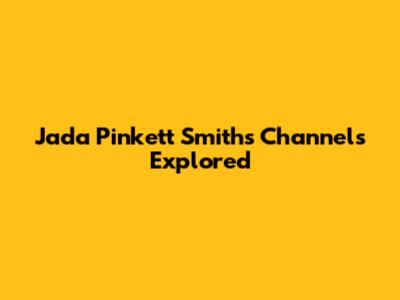 Jada Pinkett Smith's Channels Explored