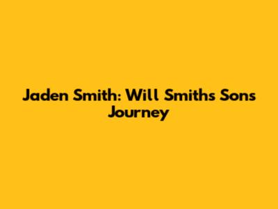 Jaden Smith: Will Smith's Son's Journey