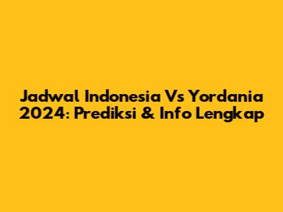 Jadwal Indonesia Vs Yordania 2024: Prediksi & Info Lengkap