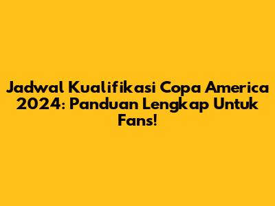 Jadwal Kualifikasi Copa America 2024: Panduan Lengkap Untuk Fans!