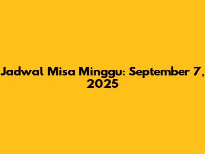 Jadwal Misa Minggu: September 7, 2025