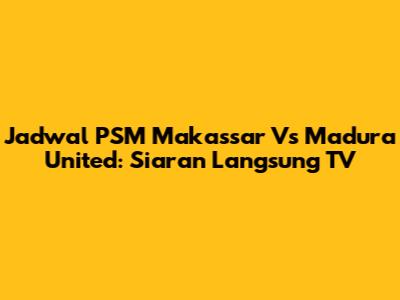Jadwal PSM Makassar Vs Madura United: Siaran Langsung TV