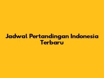 Jadwal Pertandingan Indonesia Terbaru