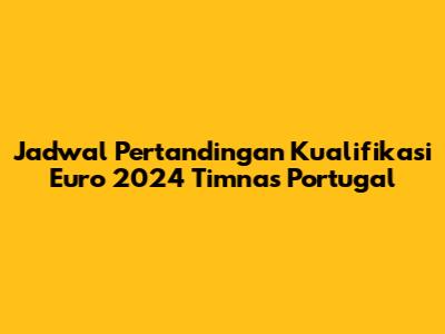 Jadwal Pertandingan Kualifikasi Euro 2024 Timnas Portugal