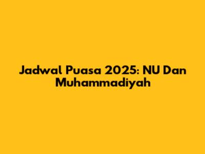 Jadwal Puasa 2025: NU Dan Muhammadiyah