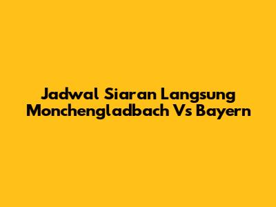 Jadwal Siaran Langsung Monchengladbach Vs Bayern