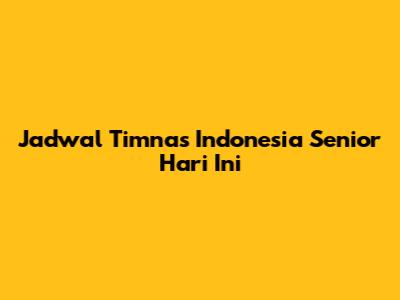 Jadwal Timnas Indonesia Senior Hari Ini