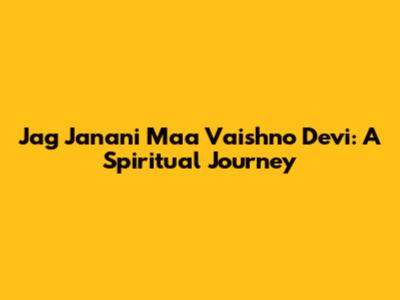 Jag Janani Maa Vaishno Devi: A Spiritual Journey
