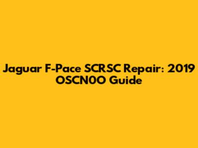 Jaguar F-Pace SCRSC Repair: 2019 OSCN0O Guide