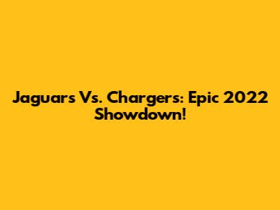 Jaguars Vs. Chargers: Epic 2022 Showdown!
