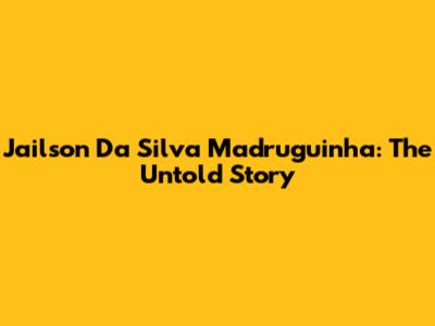 Jailson Da Silva Madruguinha: The Untold Story