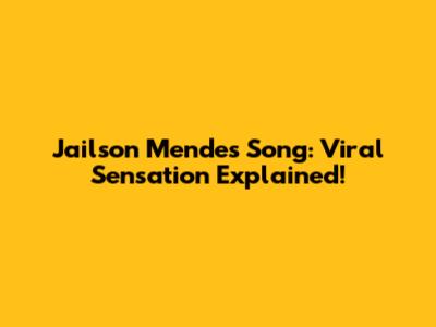 Jailson Mendes Song: Viral Sensation Explained!