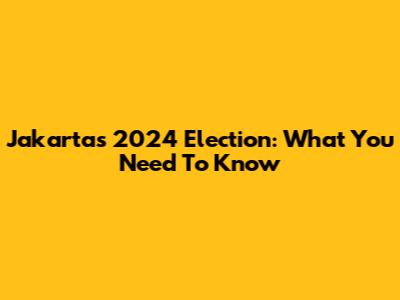 Jakarta's 2024 Election: What You Need To Know