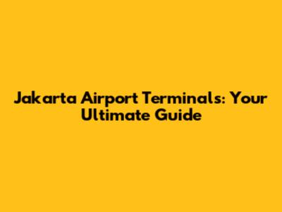 Jakarta Airport Terminals: Your Ultimate Guide