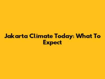 Jakarta Climate Today: What To Expect
