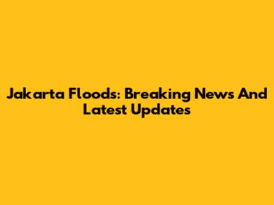 Jakarta Floods: Breaking News And Latest Updates