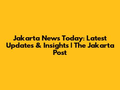 Jakarta News Today: Latest Updates & Insights | The Jakarta Post