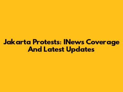 Jakarta Protests: INews Coverage And Latest Updates