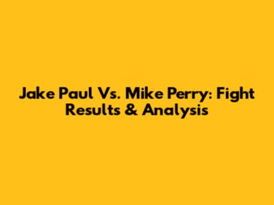 Jake Paul Vs. Mike Perry: Fight Results & Analysis
