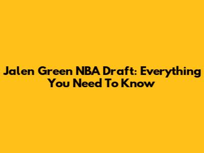 Jalen Green NBA Draft: Everything You Need To Know
