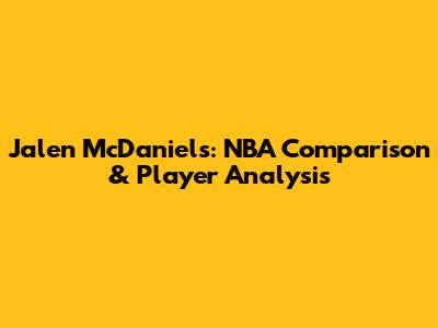 Jalen McDaniels: NBA Comparison & Player Analysis