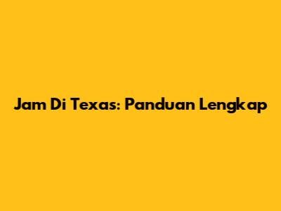 Jam Di Texas: Panduan Lengkap