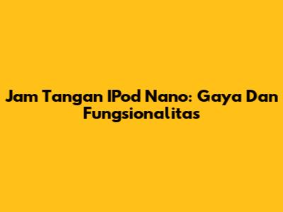 Jam Tangan IPod Nano: Gaya Dan Fungsionalitas