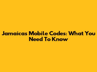 Jamaica's Mobile Codes: What You Need To Know