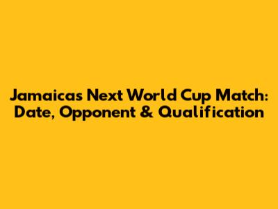 Jamaica's Next World Cup Match: Date, Opponent & Qualification