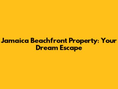 Jamaica Beachfront Property: Your Dream Escape
