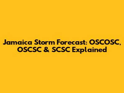Jamaica Storm Forecast: OSCOSC, OSCSC & SCSC Explained
