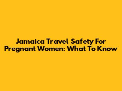 Jamaica Travel Safety For Pregnant Women: What To Know