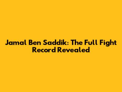 Jamal Ben Saddik: The Full Fight Record Revealed