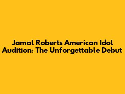 Jamal Roberts' American Idol Audition: The Unforgettable Debut