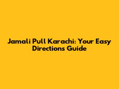 Jamali Pull Karachi: Your Easy Directions Guide