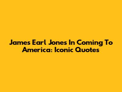 James Earl Jones In 'Coming To America': Iconic Quotes