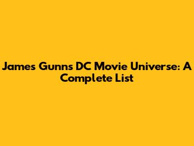 James Gunn's DC Movie Universe: A Complete List