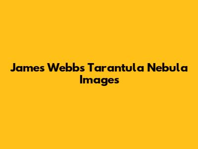 James Webb's Tarantula Nebula Images