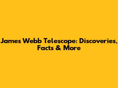 James Webb Telescope: Discoveries, Facts & More