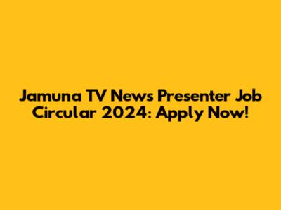 Jamuna TV News Presenter Job Circular 2024: Apply Now!